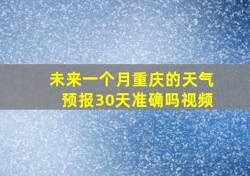 未来一个月重庆的天气预报30天准确吗视频