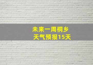 未来一周桐乡天气预报15天