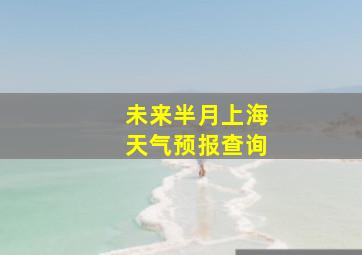 未来半月上海天气预报查询