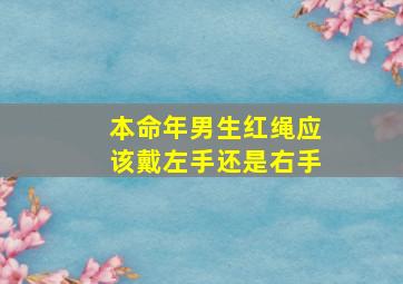 本命年男生红绳应该戴左手还是右手