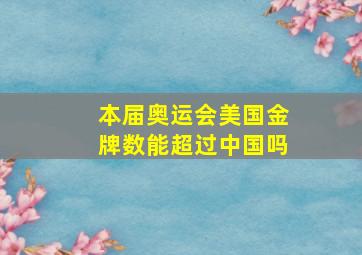 本届奥运会美国金牌数能超过中国吗