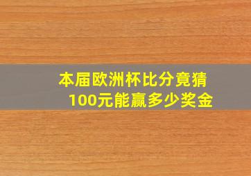 本届欧洲杯比分竟猜100元能赢多少奖金