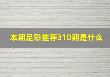 本期足彩推荐310期是什么