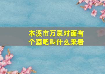 本溪市万豪对面有个酒吧叫什么来着