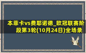 本菲卡vs费耶诺德_欧冠联赛阶段第3轮(10月24日)全场录像