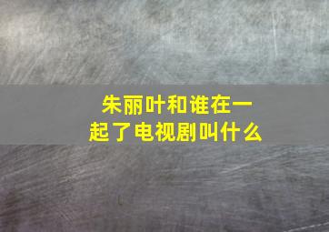 朱丽叶和谁在一起了电视剧叫什么