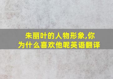 朱丽叶的人物形象,你为什么喜欢他呢英语翻译