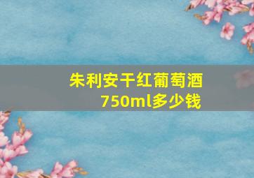 朱利安干红葡萄酒750ml多少钱