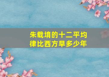 朱载堉的十二平均律比西方早多少年