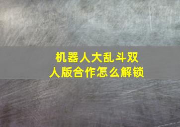 机器人大乱斗双人版合作怎么解锁