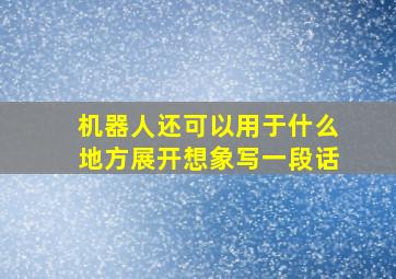 机器人还可以用于什么地方展开想象写一段话