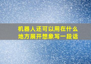 机器人还可以用在什么地方展开想象写一段话