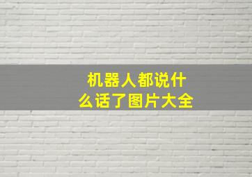 机器人都说什么话了图片大全