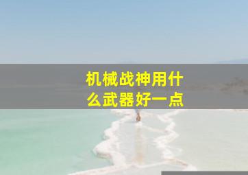 机械战神用什么武器好一点