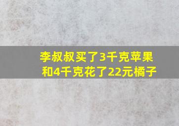 李叔叔买了3千克苹果和4千克花了22元橘子