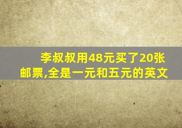 李叔叔用48元买了20张邮票,全是一元和五元的英文