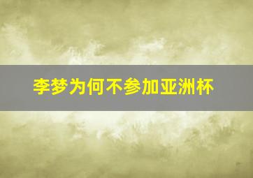 李梦为何不参加亚洲杯