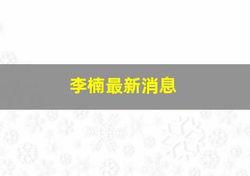 李楠最新消息