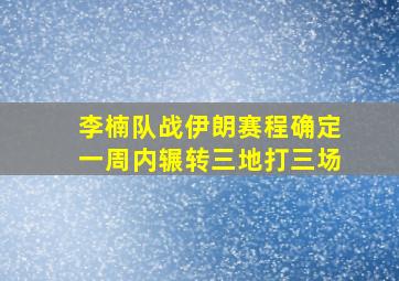 李楠队战伊朗赛程确定一周内辗转三地打三场