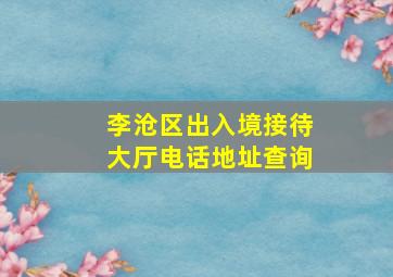 李沧区出入境接待大厅电话地址查询