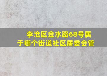 李沧区金水路68号属于哪个街道社区居委会管