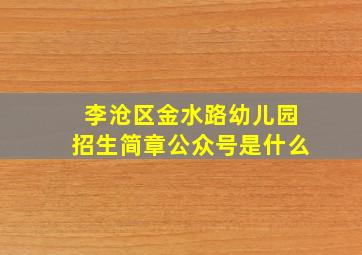 李沧区金水路幼儿园招生简章公众号是什么