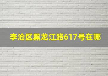 李沧区黑龙江路617号在哪