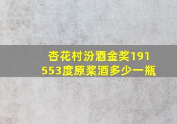 杏花村汾酒金奖191553度原桨酒多少一瓶