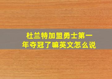 杜兰特加盟勇士第一年夺冠了嘛英文怎么说