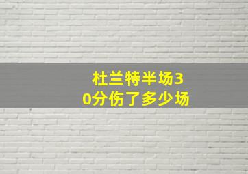 杜兰特半场30分伤了多少场