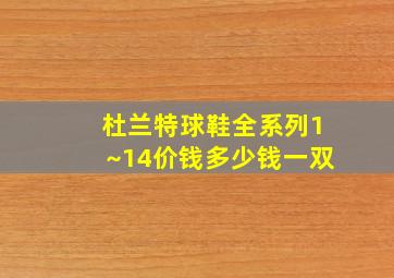 杜兰特球鞋全系列1~14价钱多少钱一双