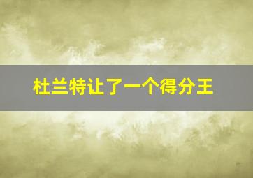 杜兰特让了一个得分王