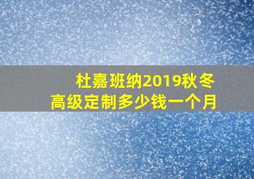 杜嘉班纳2019秋冬高级定制多少钱一个月