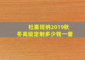 杜嘉班纳2019秋冬高级定制多少钱一套