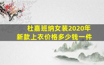 杜嘉班纳女装2020年新款上衣价格多少钱一件