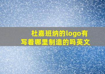 杜嘉班纳的logo有写着哪里制造的吗英文