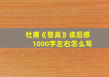 杜甫《登高》读后感1000字左右怎么写