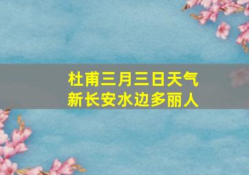 杜甫三月三日天气新长安水边多丽人