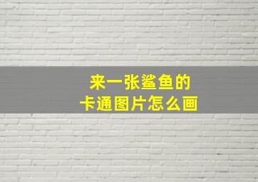 来一张鲨鱼的卡通图片怎么画