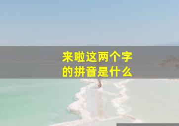 来啦这两个字的拼音是什么