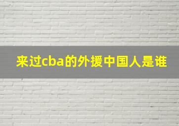 来过cba的外援中国人是谁