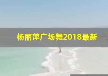 杨丽萍广场舞2018最新