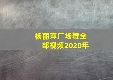 杨丽萍广场舞全部视频2020年