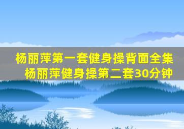 杨丽萍第一套健身操背面全集杨丽萍健身操第二套30分钟