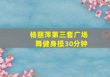 杨丽萍第三套广场舞健身操30分钟