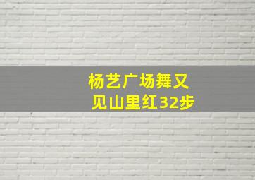 杨艺广场舞又见山里红32步