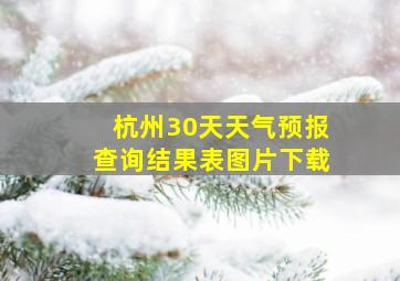 杭州30天天气预报查询结果表图片下载