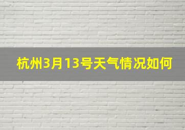 杭州3月13号天气情况如何