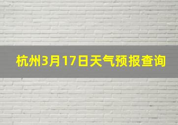 杭州3月17日天气预报查询