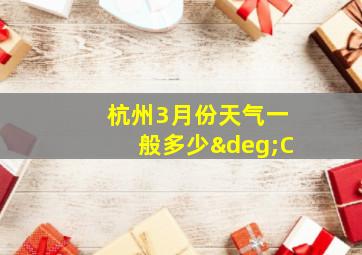 杭州3月份天气一般多少°C